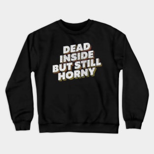 Dead Inside But Still Horny Crewneck Sweatshirt